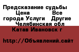 Предсказание судьбы . › Цена ­ 1 100 - Все города Услуги » Другие   . Челябинская обл.,Катав-Ивановск г.